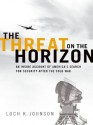 The Threat on the Horizon: An Inside Account of America's Search for Security after the Cold War - Loch K. Johnson