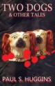 Two Dogs & Other Tales - Paul S Huggins