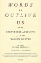 Words to Outlive Us: Eyewitness Accounts from the Warsaw Ghetto - Michal Grynberg, Philip Boehm