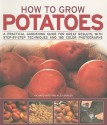 How to Grow Potatoes: A Practical Gardening Guide for Great Results, with Step-By-Step Techniques and 185 Photographs - Richard Bird, Alex Barker