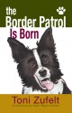 The Border Patrol Is Born! - Toni Zufelt, Mark Wayne Adams