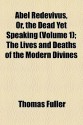 Abel Redevivus, Or, the Dead Yet Speaking (Volume 1); The Lives and Deaths of the Modern Divines - Thomas Fuller