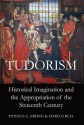 Tudorism: Historical Imagination and the Appropriation of the Sixteenth Century - Tatiana C. String, Marcus Bull