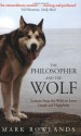 The Philosopher and the Wolf: Lessons from the Wild on Love, Death and Happiness - Mark Rowlands