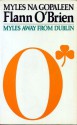 Myles Away From Dublin: Being A Selection From The Column Written For The Nationalist And Leinster Times, Carlow, Under The Name Of George Knowall - Flann O'Brien