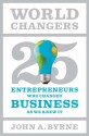 World Changers: 25 Entrepreneurs Who Changed Business as We Knew It - John A. Byrne