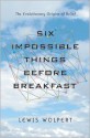 Six Impossible Things Before Breakfast: The Evolutionary Origins of Belief - Lewis Wolpert