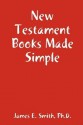 New Testament Books Made Simple - James E. Smith