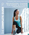 The Complete Guide to Behavioural Change for Sport and Fitness Professionals - Sarah Bolitho, Debbie Lawrence, Elaine McNish