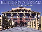 Building a Dream: The Art of Disney Architecture - Beth Dunlop