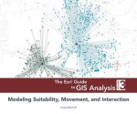 The Esri Guide to GIS Analysis, Volume 3: Modeling Suitability, Movement, and Interaction - Andy Mitchell