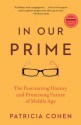 In Our Prime: The Invention of Middle Age - Patricia Cohen