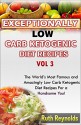 EXCEPTIONALLY LOW CARB KETOGENIC DIET RECIPES - VOL 3: The World's Most Famous and Amazingly Low Carb Ketogenic Diet Recipes For a Handsome You! - Ruth Reynolds