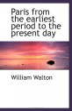 Paris from the earliest period to the present day - William Walton