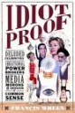 Idiot Proof: Deluded Celebrities, Irrational Power Brokers, Media Morons, and the Erosion of Common Sense - Francis Wheen