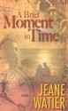 A Brief Moment in Time - Jeane Watier