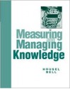 Measuring and Managing Knowledge - Arthur H. Bell, Thomas J. Housel