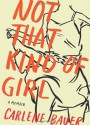 Not That Kind of Girl: A Memoir - Carlene Bauer