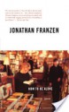 How to Be Alone: Essays - Jonathan Franzen