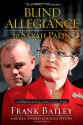 Blind Allegiance to Sarah Palin: A Memoir of Our Tumultuous Years - Frank Bailey, Jeanne Devon, Ken Morris