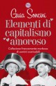 Elementi di capitalismo amoroso: Collezione francamente morbosa di uomini scaricabili (24/7) (Italian Edition) - Guia Soncini