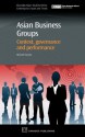 Asian Business Groups: Context, Governance and Performance (Chandos Asian Studies) - Michael Carney