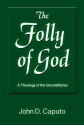 The Folly of God: A Theology of the Unconditional - John D. Caputo