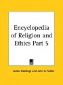 Encyclopedia of Religion and Ethics Part 5 - James Hastings, John A. Selbie