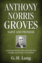 Anthony Norris Groves: Saint and Pioneer: A Combined Study of a Man of God and of the Principles and Practices of the Brethren - G.H. Lang