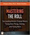 Mastering the Roll: Succeeding Amidst Change Means Trying New Things, Failing, and Trying More - Gregory Shea, Robert Gunther