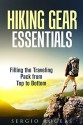 Hiking Gear Essentials: Filling the Traveling Pack from Top to Bottom (Backpacking & Camping) - Sergio Rogers