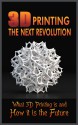 3D Printing the Next Revolution: What 3D Printing Is and How It Is the Future - Thomas Randolph