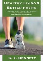 Healthy living and better habits - feel great with 21 simple steps to a healthier, happier you through better sleep, nutrition, and enjoyable exercise!: (healthy lifestyle, healthy living) - S.J. Bennett