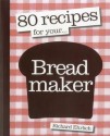 80 Recipes for Your Breadmaker - Richard Ehrlich, Will Heap