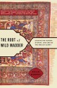 The Root of Wild Madder: Chasing the History, Mystery, and Lore of the Persian Carpet - Brian Murphy