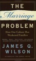 The Marriage Problem: How Our Culture Has Weakened Families - James Q. Wilson