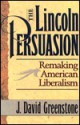 The Lincoln Persuasion: Remaking American Liberalism - J. David Greenstone