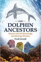 Our Dolphin Ancestors: Keepers of Lost Knowledge and Healing Wisdom - Frank Joseph