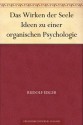 Das Wirken der Seele Ideen zu einer organischen Psychologie (German Edition) - Rudolf Eisler