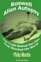 Roswell Alien Autopsy: The Truth Behind the Film That Shocked the World - Philip Mantle, Noe Torres, Robert Kiviat