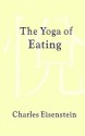 The Yoga of Eating - Charles Eisenstein