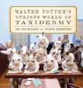 Walter Potter's Curious World of Taxidermy - Pat Morris, Joanna Ebenstein