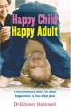 Happy Child, Happy Adult: The childhood roots of adult happiness: a five-step plan - Edward M. Hallowell