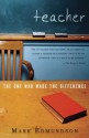 Teacher: The One Who Made the Difference - Mark Edmundson