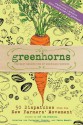 Greenhorns: 50 Dispatches from the New Farmers' Movement - Paula Manalo