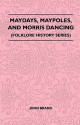 Maydays, Maypoles, and Morris Dancing (Folklore History Series) - John Brand