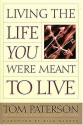 Living the Life You Were Meant to Live - Tom Paterson