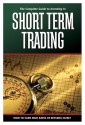 The Complete Guide to Investing In Short Term Trading: How to Earn High Rates of Returns Safely - Alan Northcott