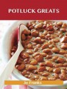 Potluck Greats: Delicious Potluck Recipes, the Top 99 Potluck Recipes - Jo Franks