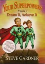 Your Superpowers Dream It, Achieve It - Steve Gardner